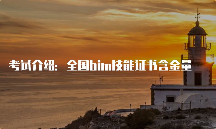 考试介绍：全国bim技能证书含金量