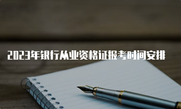 2023年银行从业资格证报考时间安排