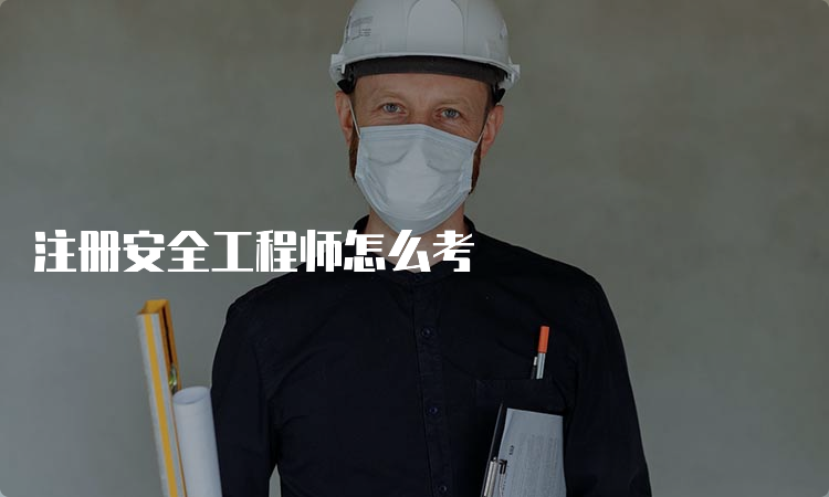 注册安全工程师怎么考