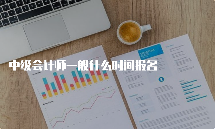 中级会计师一般什么时间报名