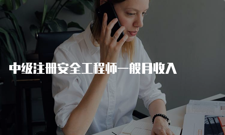 中级注册安全工程师一般月收入