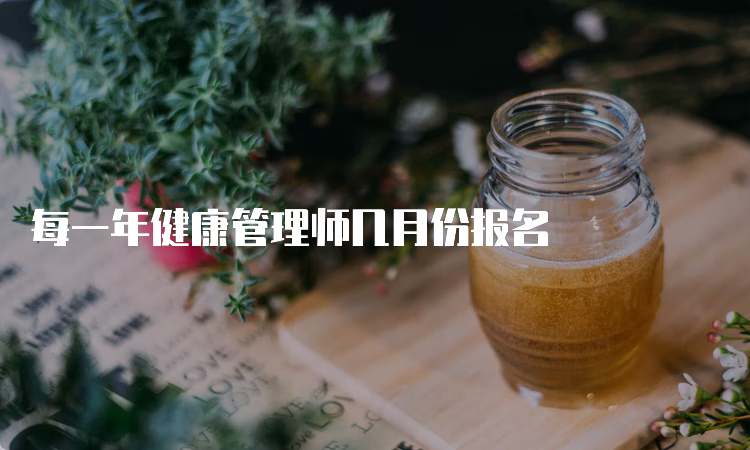 每一年健康管理师几月份报名