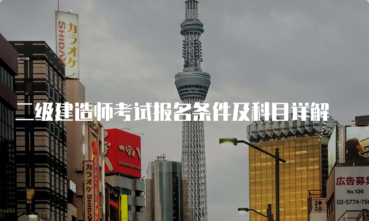 二级建造师考试报名条件及科目详解