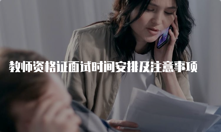 教师资格证面试时间安排及注意事项