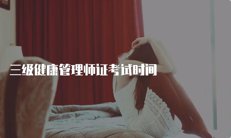 三级健康管理师证考试时间