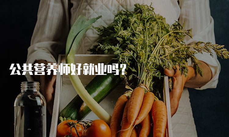 公共营养师好就业吗？