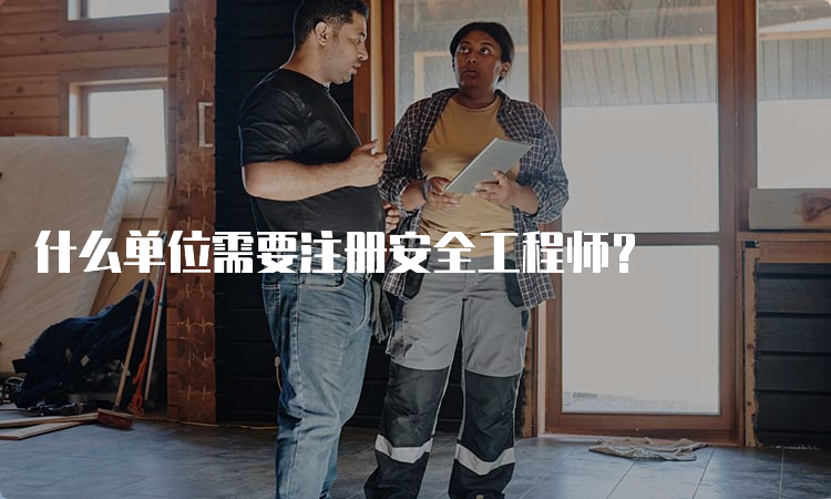 什么单位需要注册安全工程师？