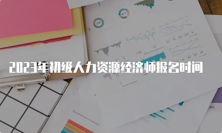 2023年初级人力资源经济师报名时间