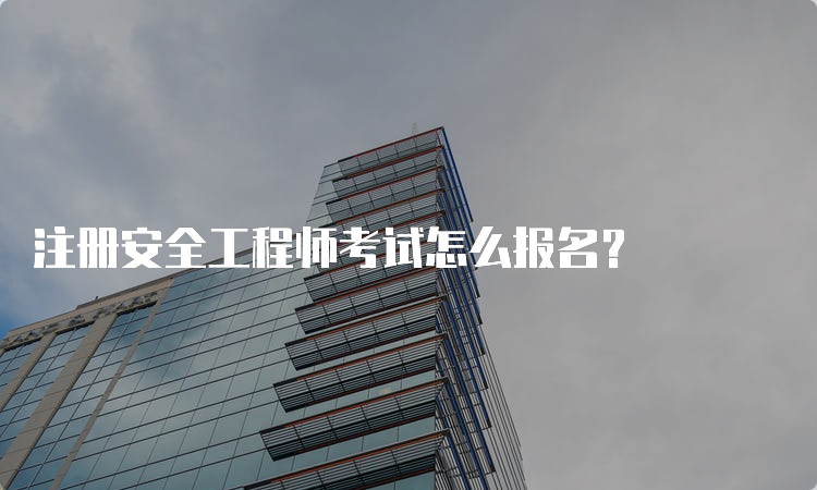 注册安全工程师考试怎么报名？