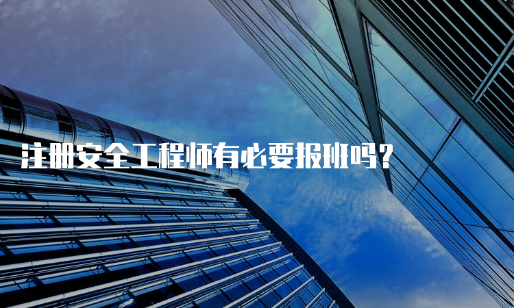 注册安全工程师有必要报班吗？