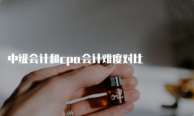 中级会计和cpa会计难度对比