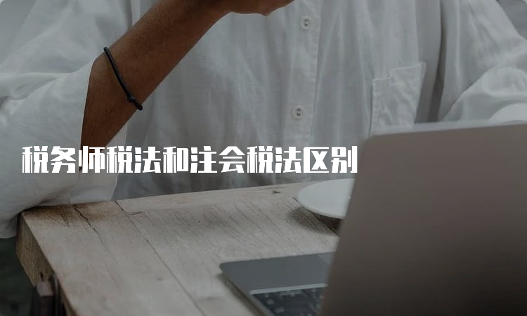 税务师税法和注会税法区别