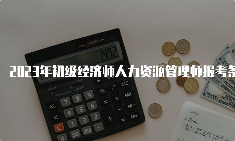 2023年初级经济师人力资源管理师报考条件