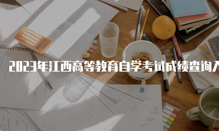 2023年江西高等教育自学考试成绩查询入口