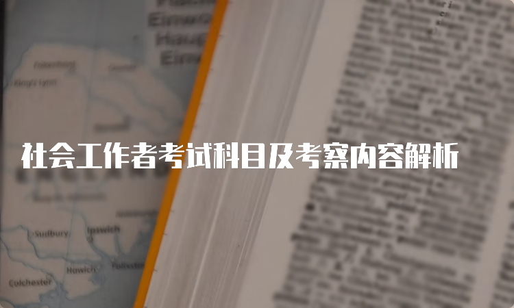 社会工作者考试科目及考察内容解析