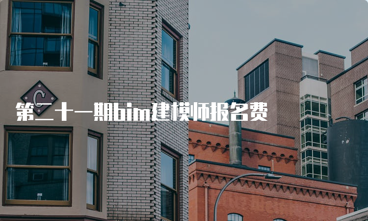 第二十一期bim建模师报名费