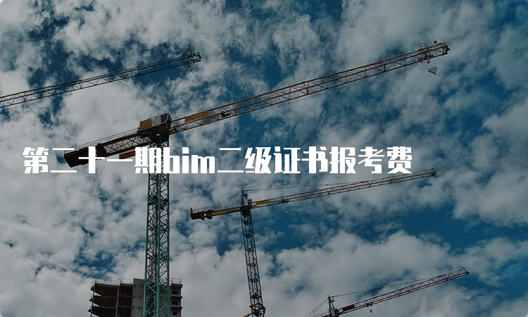 第二十一期bim二级证书报考费