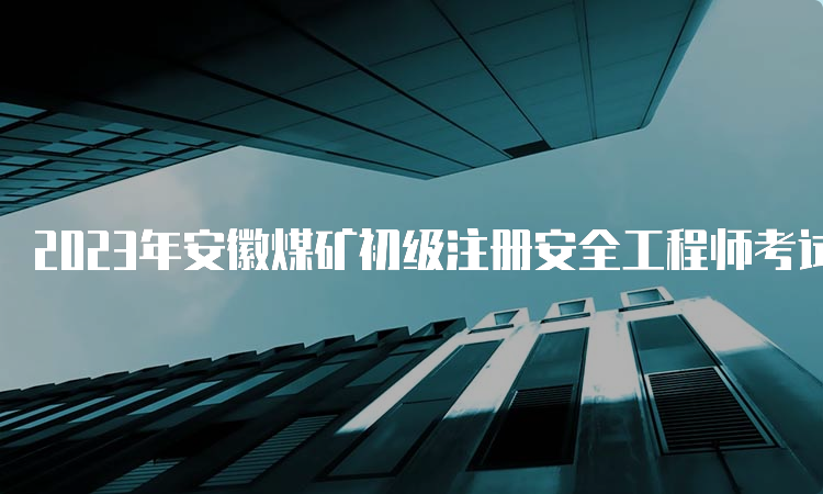 2023年安徽煤矿初级注册安全工程师考试科目