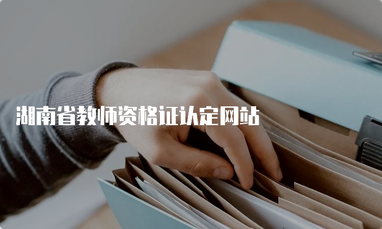 湖南省教师资格证认定网站