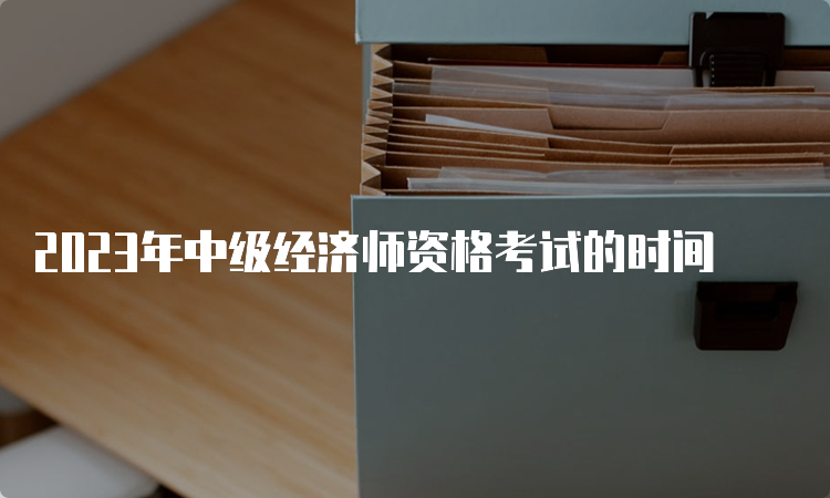 2023年中级经济师资格考试的时间