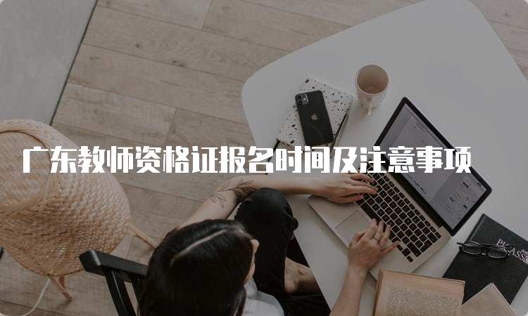 广东教师资格证报名时间及注意事项