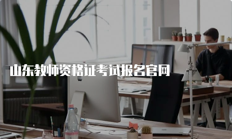 山东教师资格证考试报名官网