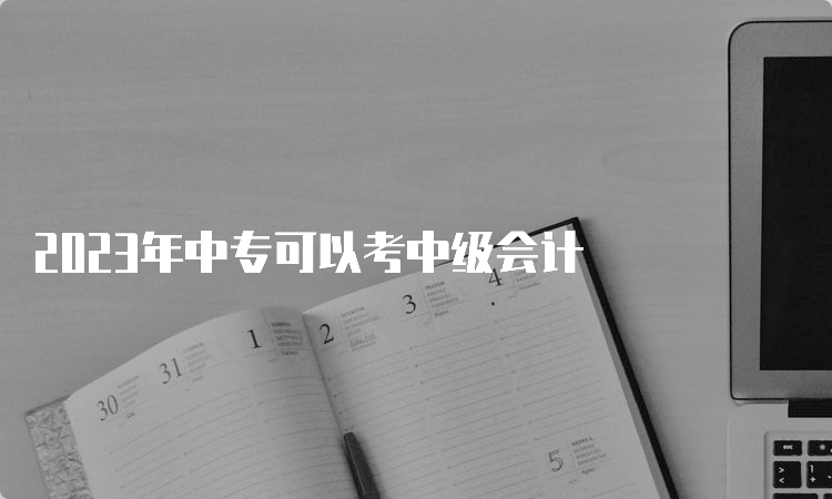 2023年中专可以考中级会计