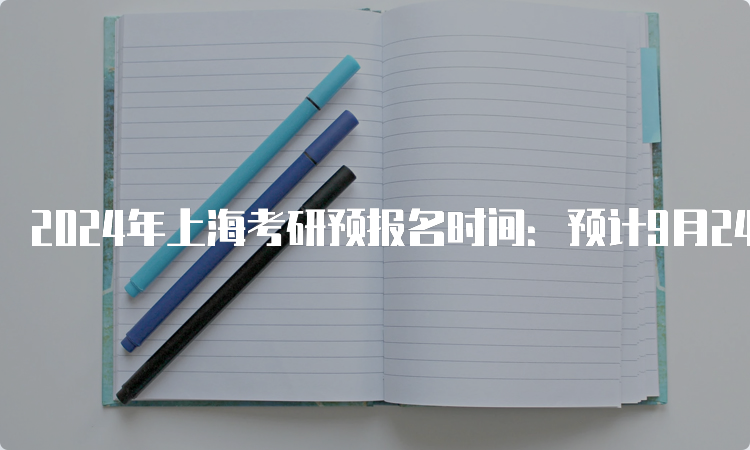 2024年上海考研预报名时间：预计9月24日