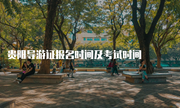 贵阳导游证报名时间及考试时间