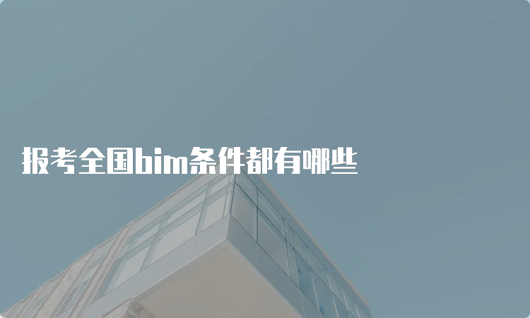 报考全国bim条件都有哪些