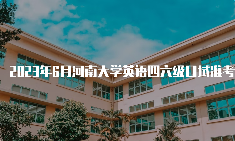 2023年6月河南大学英语四六级口试准考证打印入口已开放