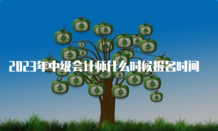 2023年中级会计师什么时候报名时间