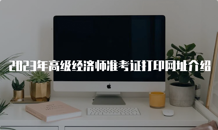 2023年高级经济师准考证打印网址介绍