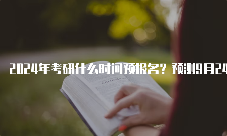 2024年考研什么时间预报名？预测9月24日