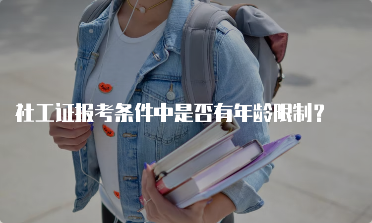 社工证报考条件中是否有年龄限制？