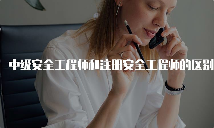 中级安全工程师和注册安全工程师的区别