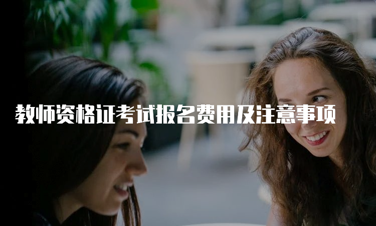 教师资格证考试报名费用及注意事项