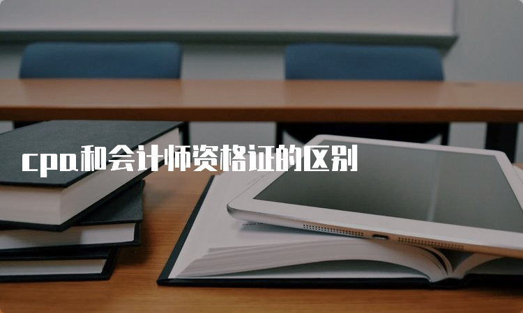 cpa和会计师资格证的区别