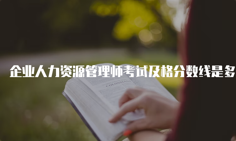 企业人力资源管理师考试及格分数线是多少？