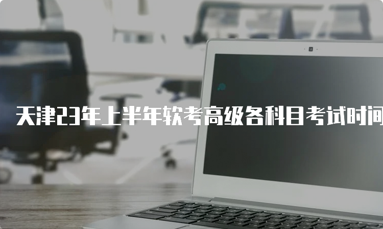 天津23年上半年软考高级各科目考试时间为5月27日