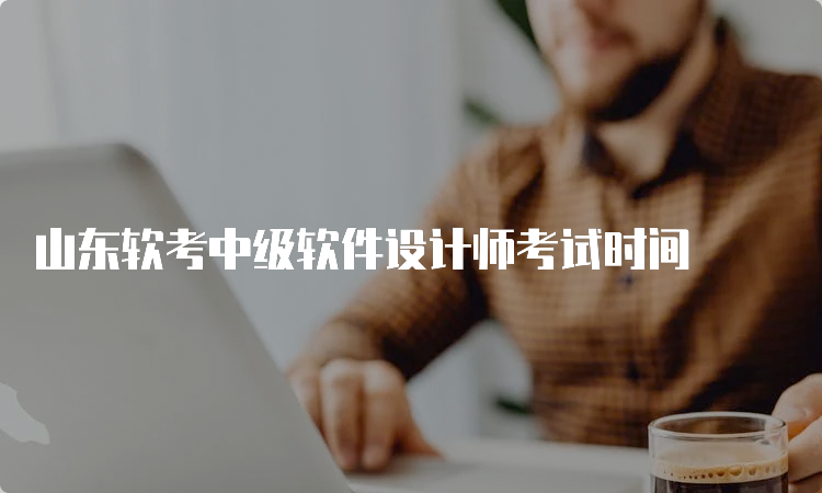 山东软考中级软件设计师考试时间