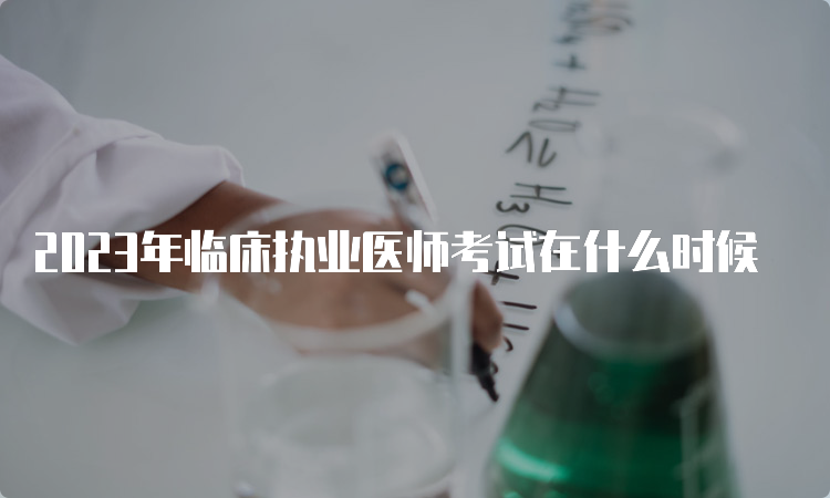 2023年临床执业医师考试在什么时候