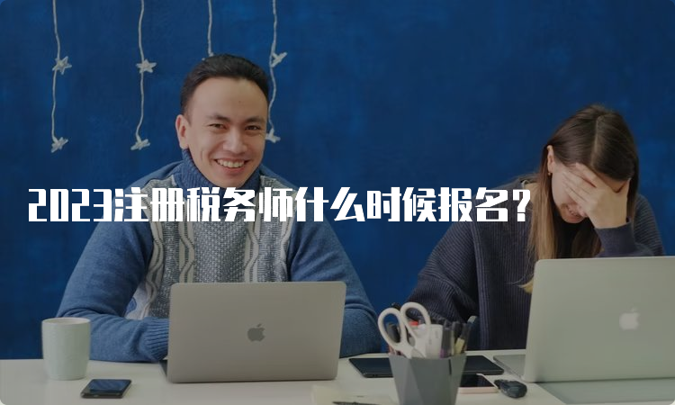 2023注册税务师什么时候报名？