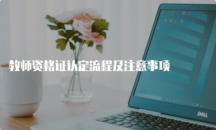 教师资格证认定流程及注意事项