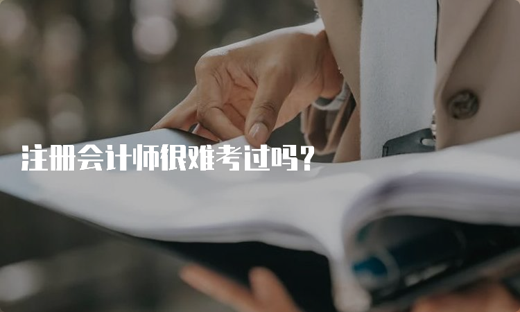 注册会计师很难考过吗？