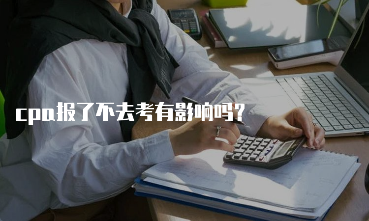 cpa报了不去考有影响吗？