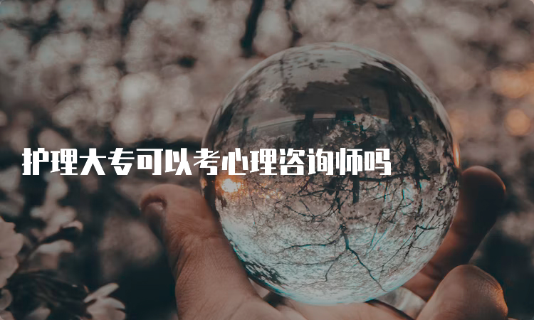 护理大专可以考心理咨询师吗