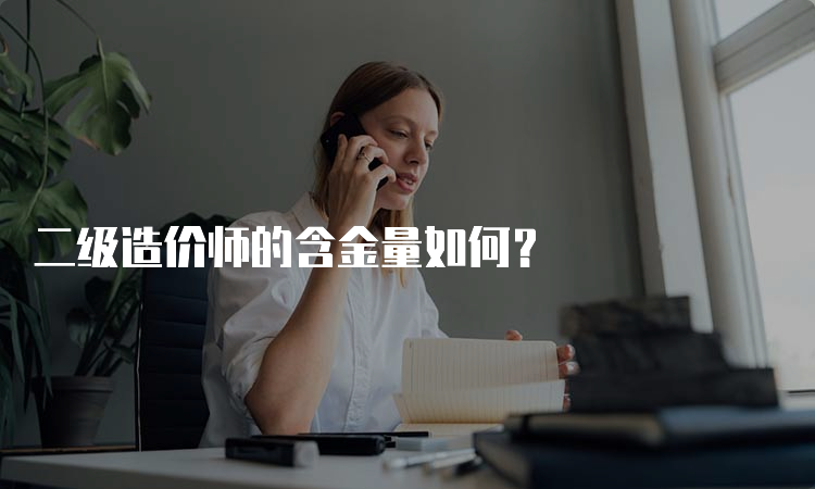 二级造价师的含金量如何？