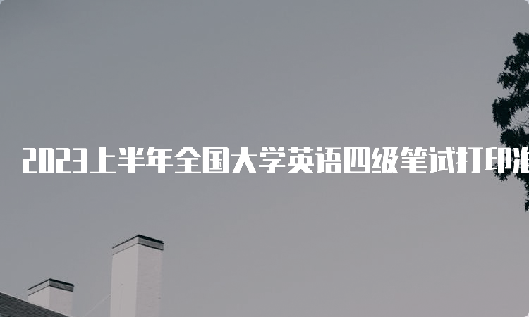 2023上半年全国大学英语四级笔试打印准考证的入口