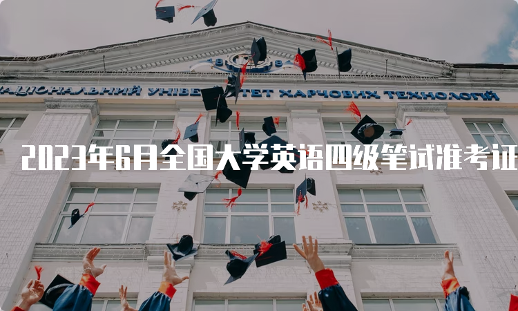 2023年6月全国大学英语四级笔试准考证打印入口在哪